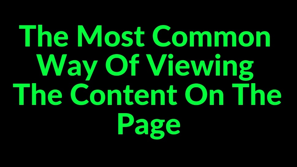 The Most Common Way Of Viewing The Content On The Page