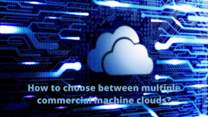 How To Choose Between Multiple Commercial Machine Clouds? 