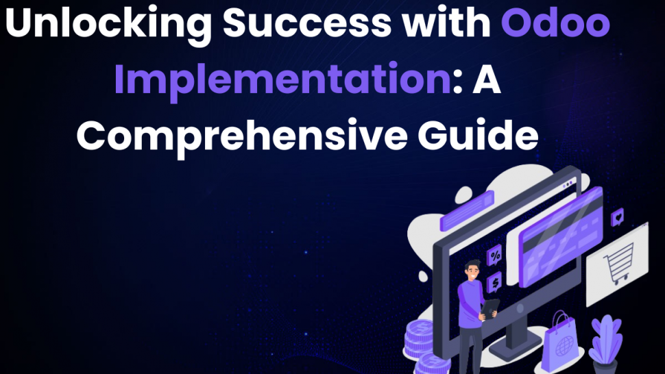 Unlocking Success with Odoo Implementation: A Comprehensive Guide